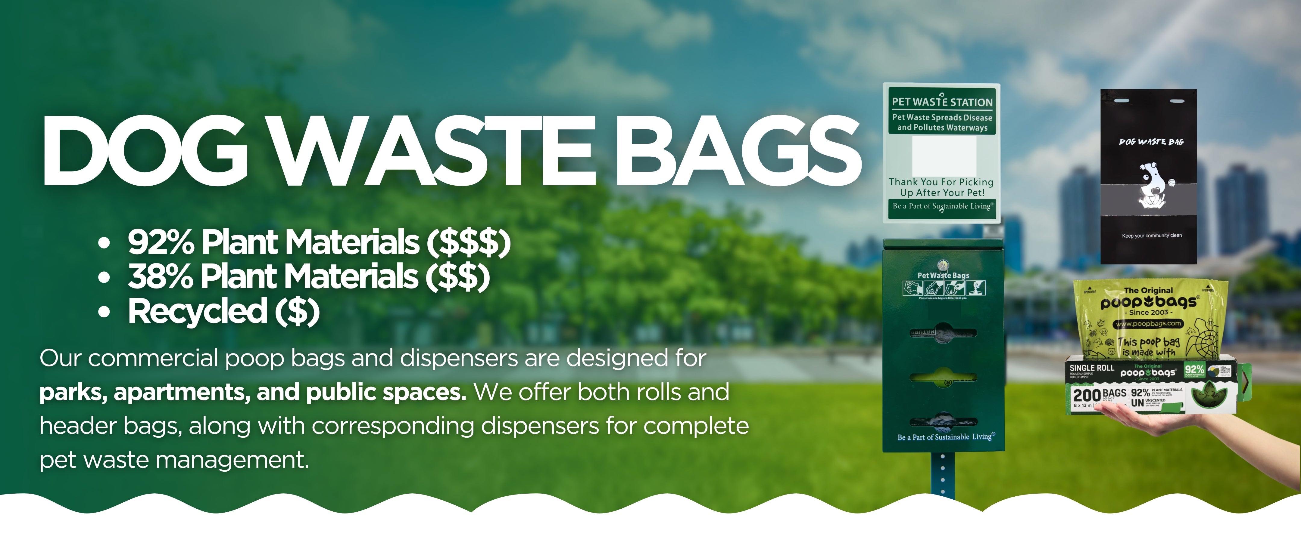 Our commercial poop bags  and dispensers are designed for parks, apartments, and public spaces. We offer both rolls and header bags, along with corresponding dispensers for complete pet waste management.